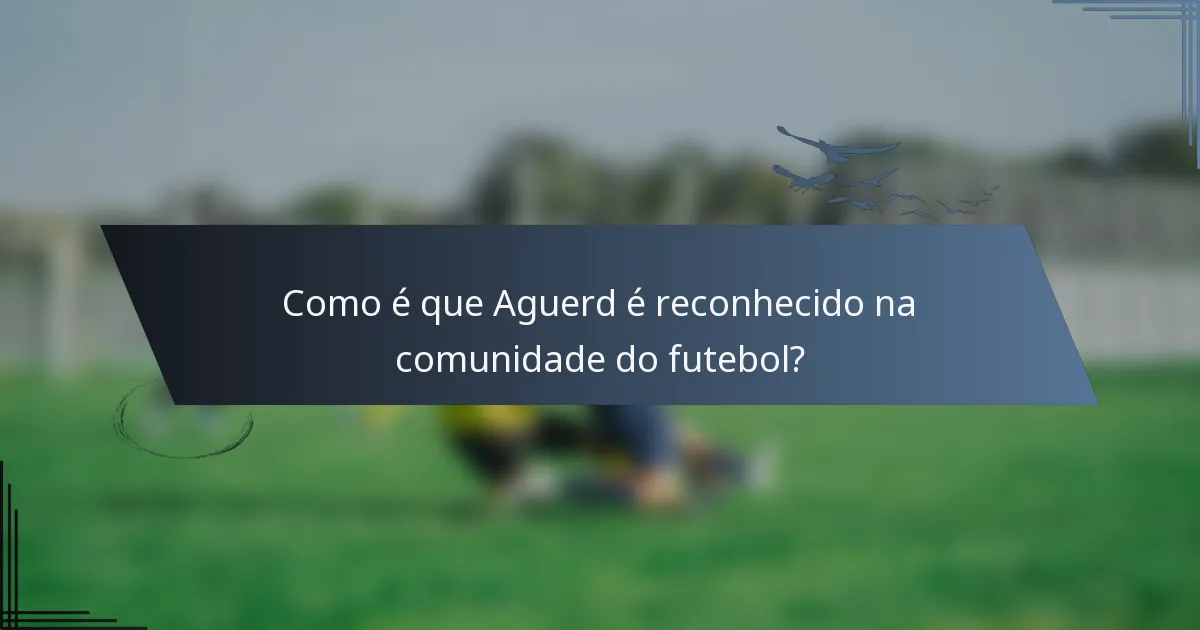 Como é que Aguerd é reconhecido na comunidade do futebol?