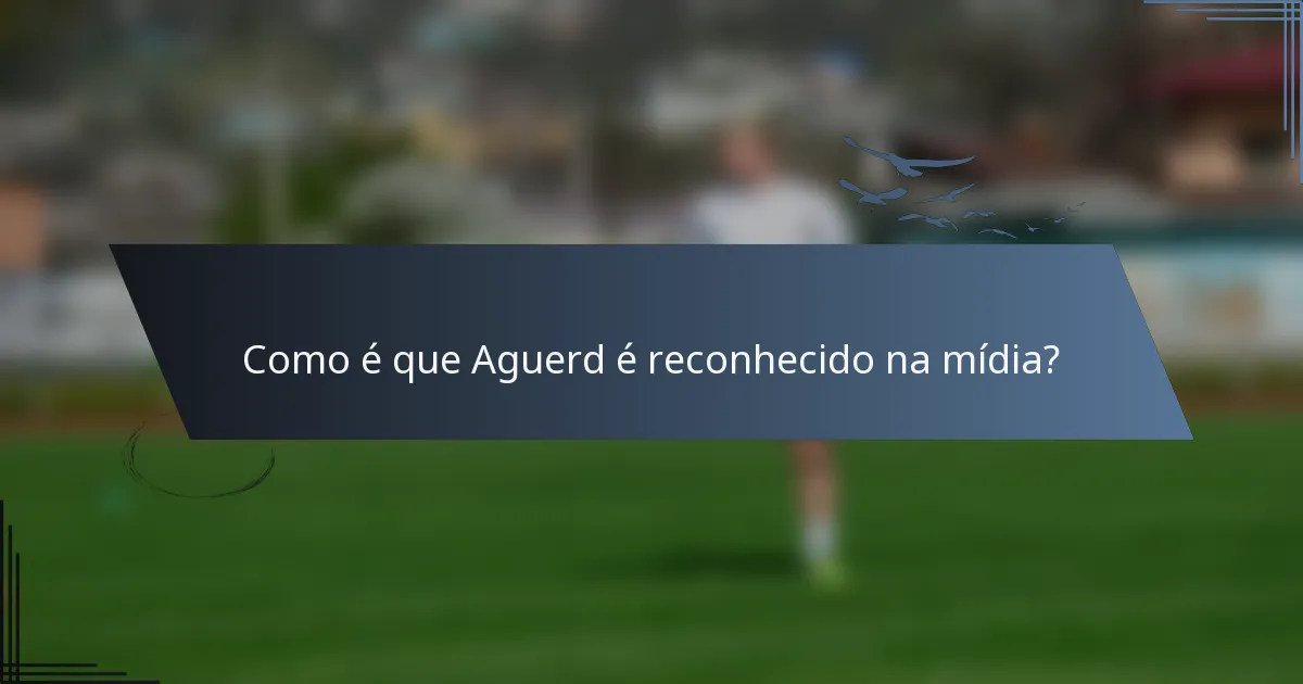 Como é que Aguerd é reconhecido na mídia?