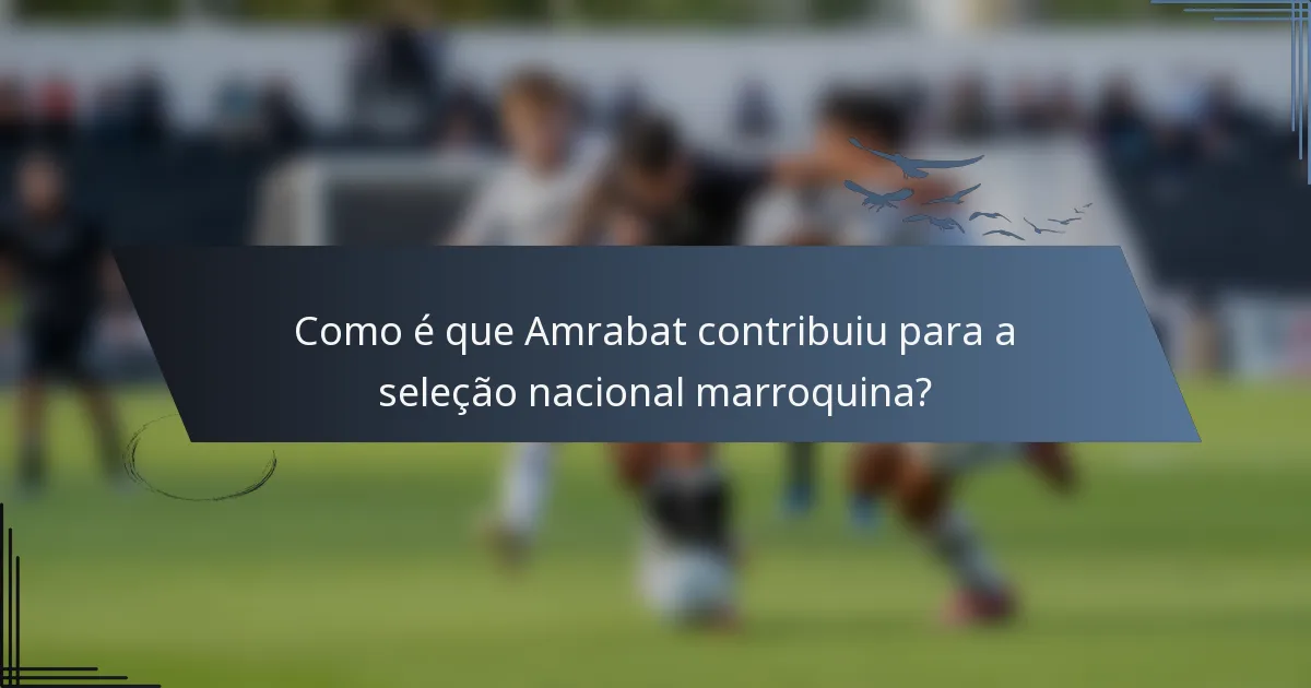 Como é que Amrabat contribuiu para a seleção nacional marroquina?