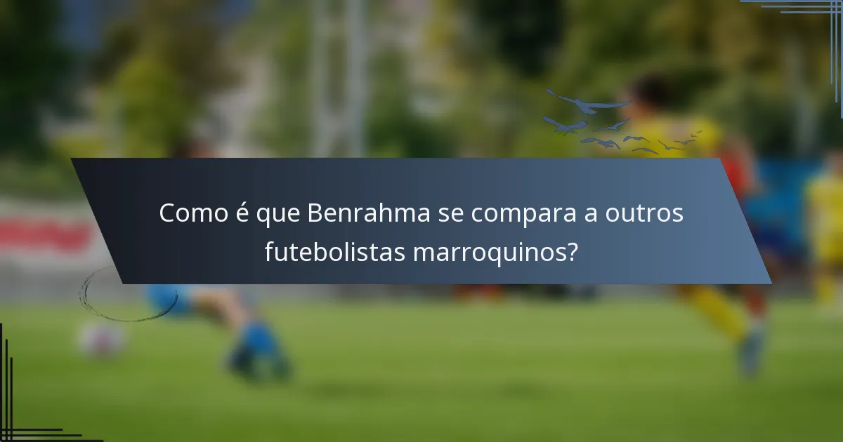Como é que Benrahma se compara a outros futebolistas marroquinos?