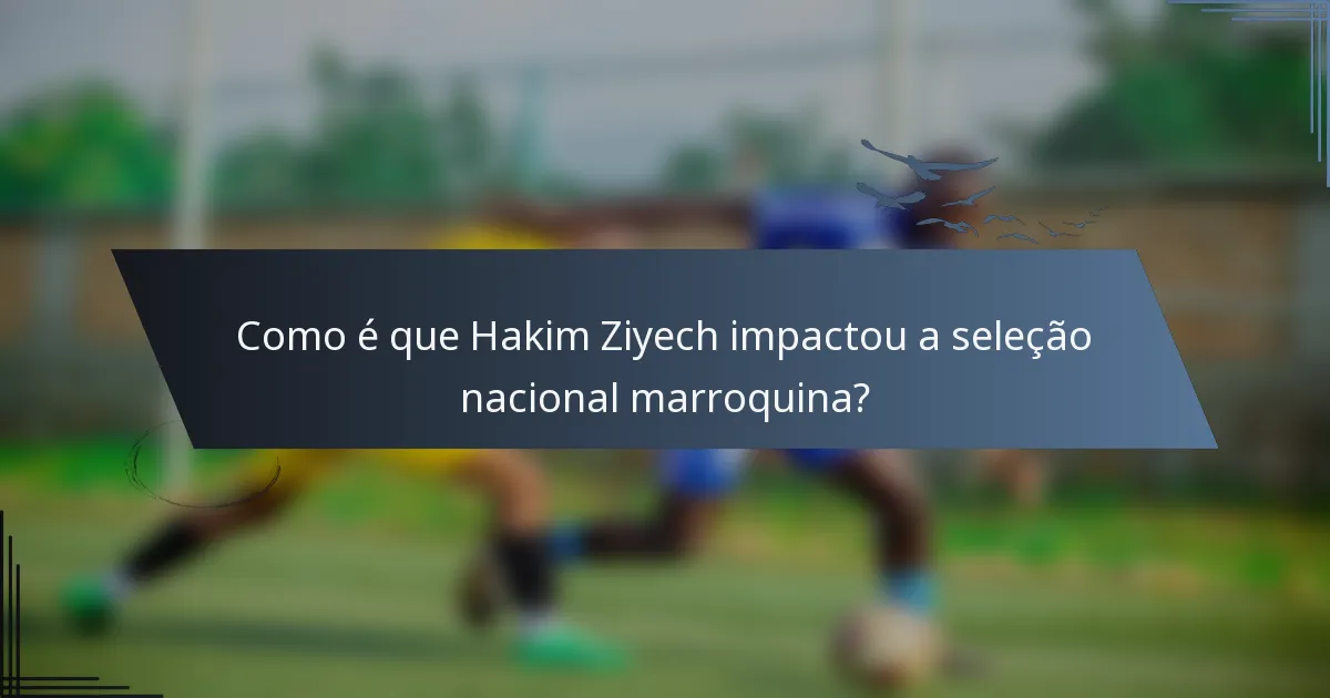 Como é que Hakim Ziyech impactou a seleção nacional marroquina?