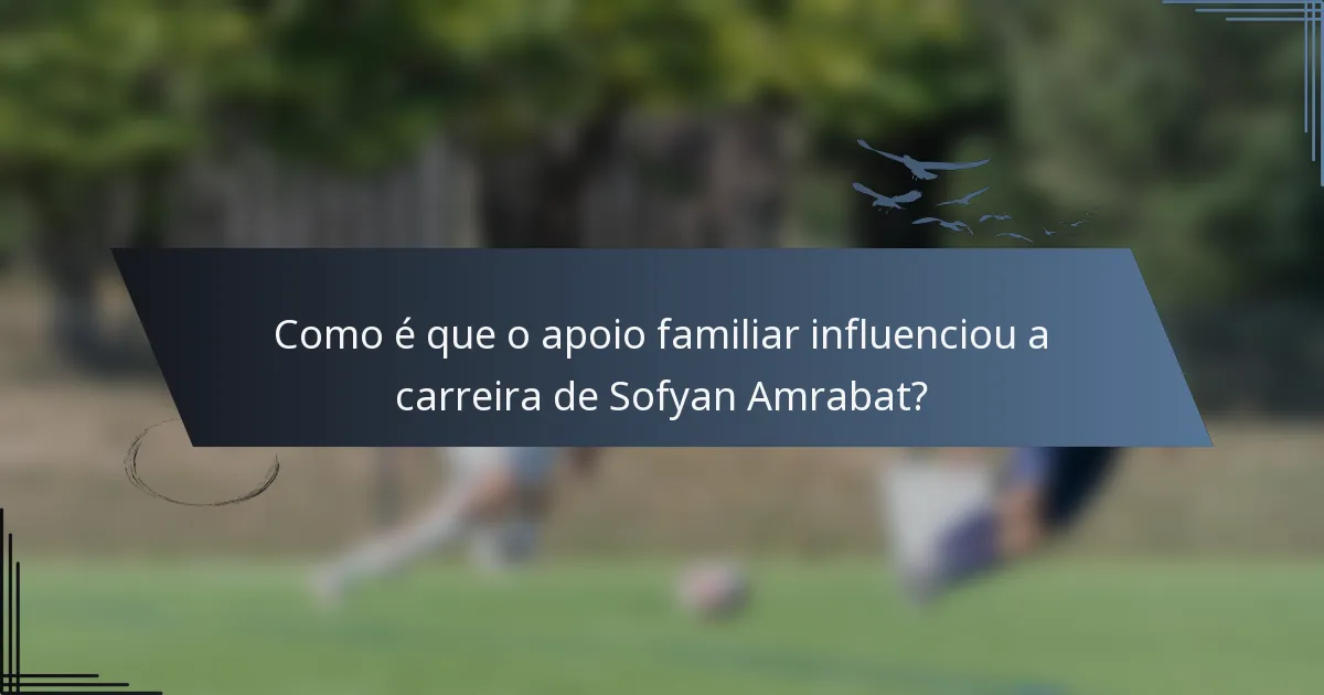Como é que o apoio familiar influenciou a carreira de Sofyan Amrabat?