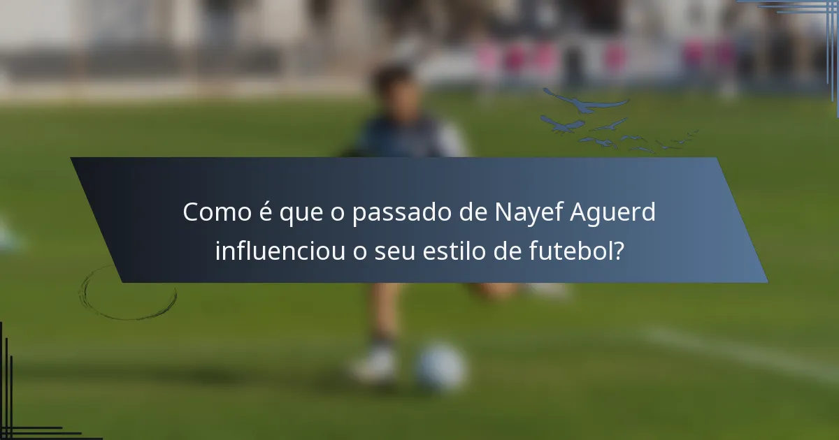 Como é que o passado de Nayef Aguerd influenciou o seu estilo de futebol?