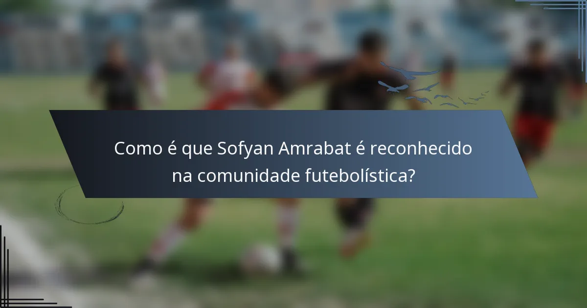Como é que Sofyan Amrabat é reconhecido na comunidade futebolística?