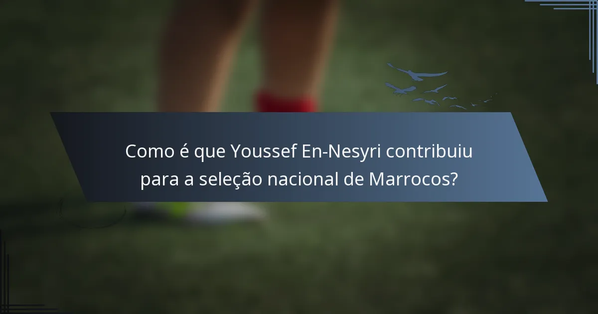 Como é que Youssef En-Nesyri contribuiu para a seleção nacional de Marrocos?