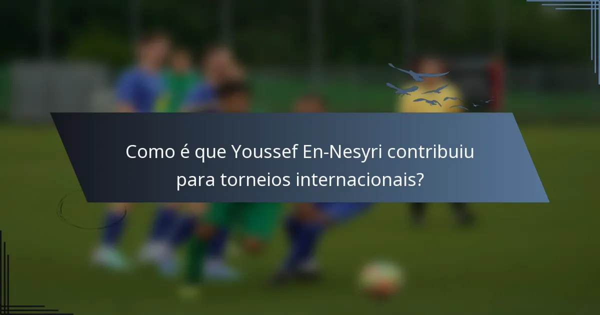 Como é que Youssef En-Nesyri contribuiu para torneios internacionais?