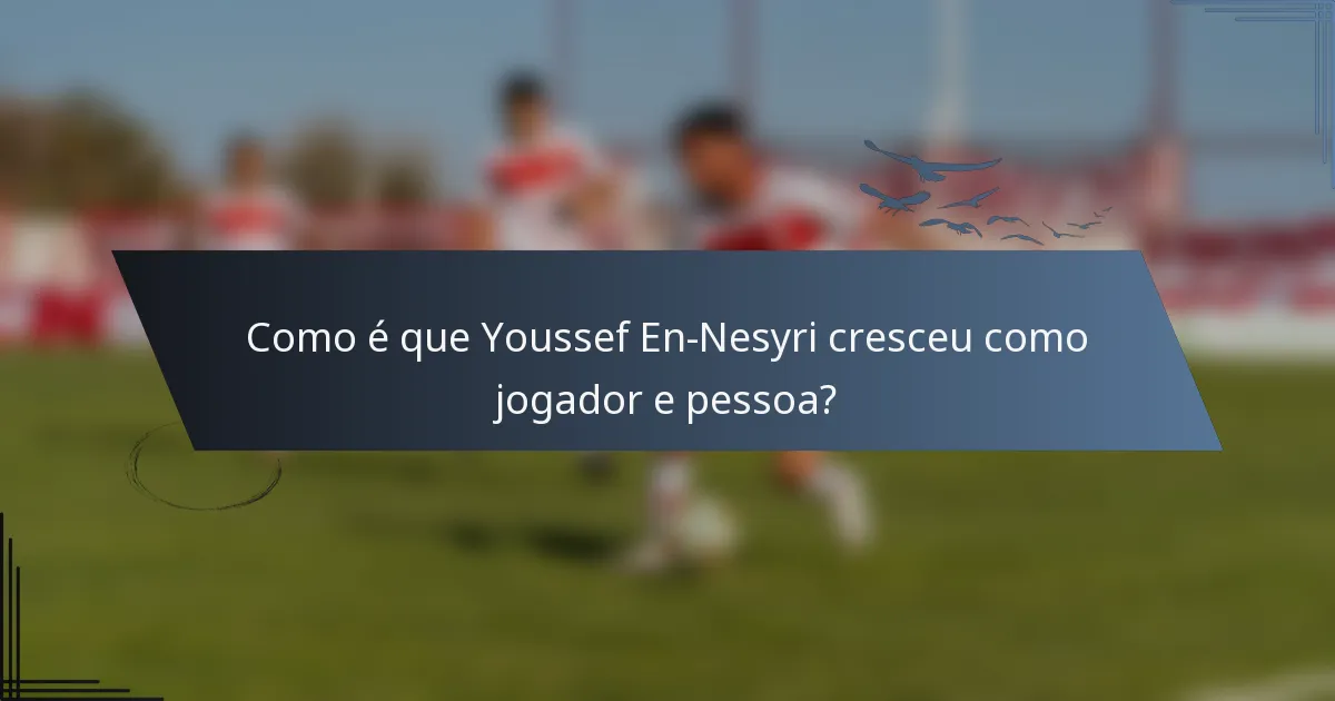 Como é que Youssef En-Nesyri cresceu como jogador e pessoa?