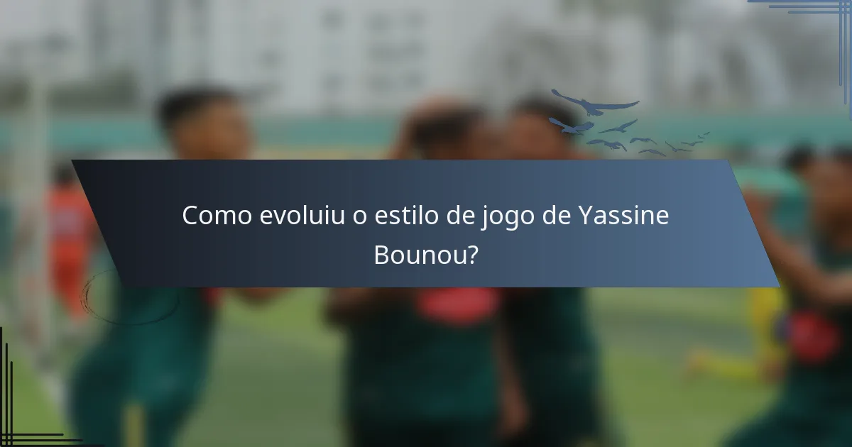 Como evoluiu o estilo de jogo de Yassine Bounou?