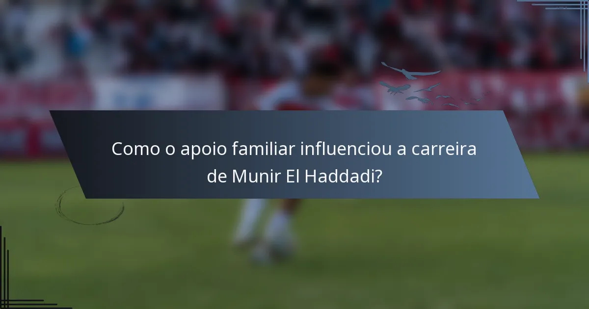 Como o apoio familiar influenciou a carreira de Munir El Haddadi?
