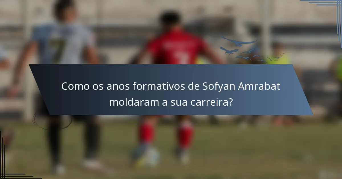 Como os anos formativos de Sofyan Amrabat moldaram a sua carreira?