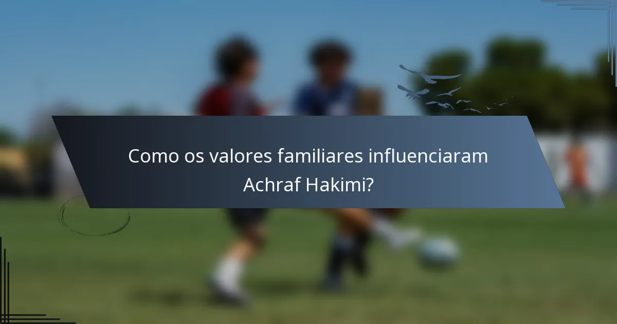 Como os valores familiares influenciaram Achraf Hakimi?