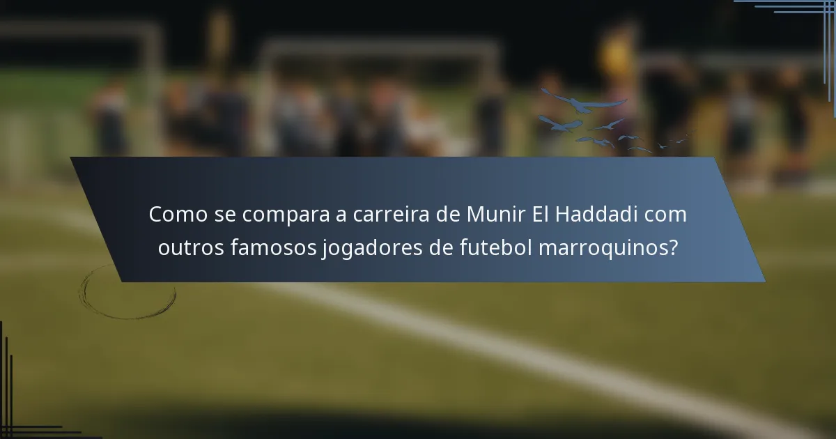 Como se compara a carreira de Munir El Haddadi com outros famosos jogadores de futebol marroquinos?