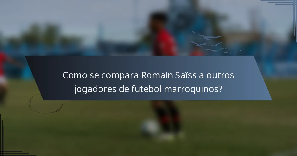Como se compara Romain Saïss a outros jogadores de futebol marroquinos?