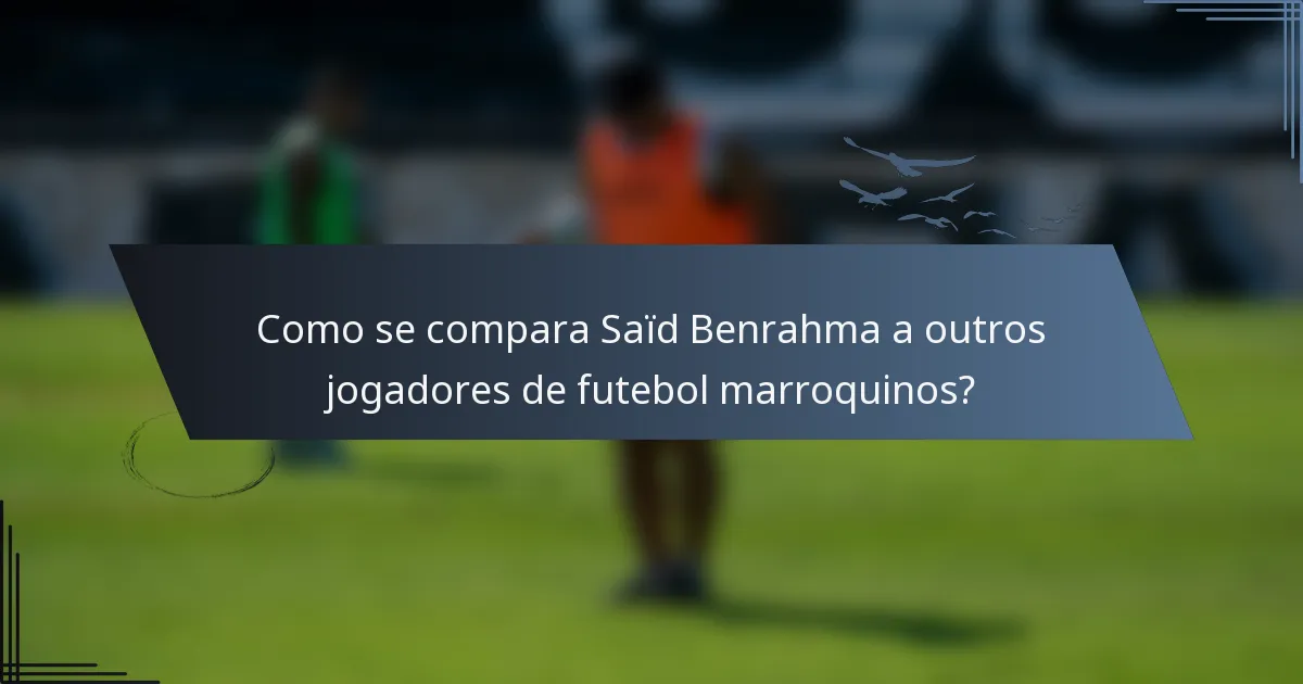 Como se compara Saïd Benrahma a outros jogadores de futebol marroquinos?