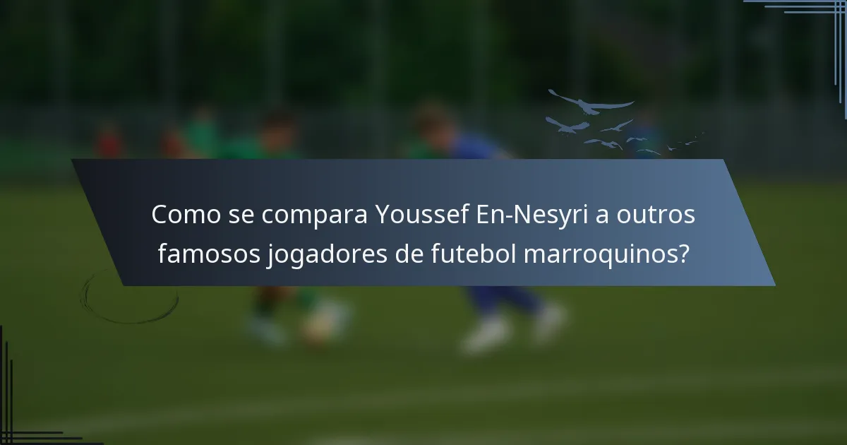 Como se compara Youssef En-Nesyri a outros famosos jogadores de futebol marroquinos?
