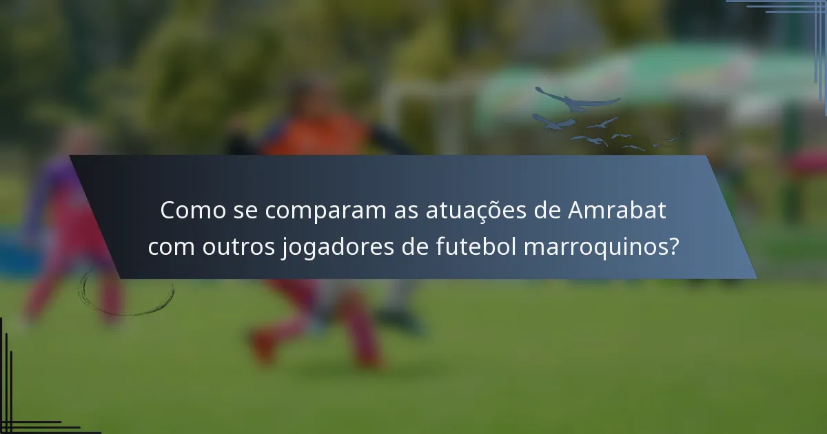 Como se comparam as atuações de Amrabat com outros jogadores de futebol marroquinos?