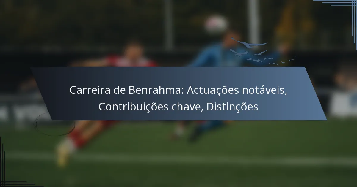 Carreira de Benrahma: Actuações notáveis, Contribuições chave, Distinções