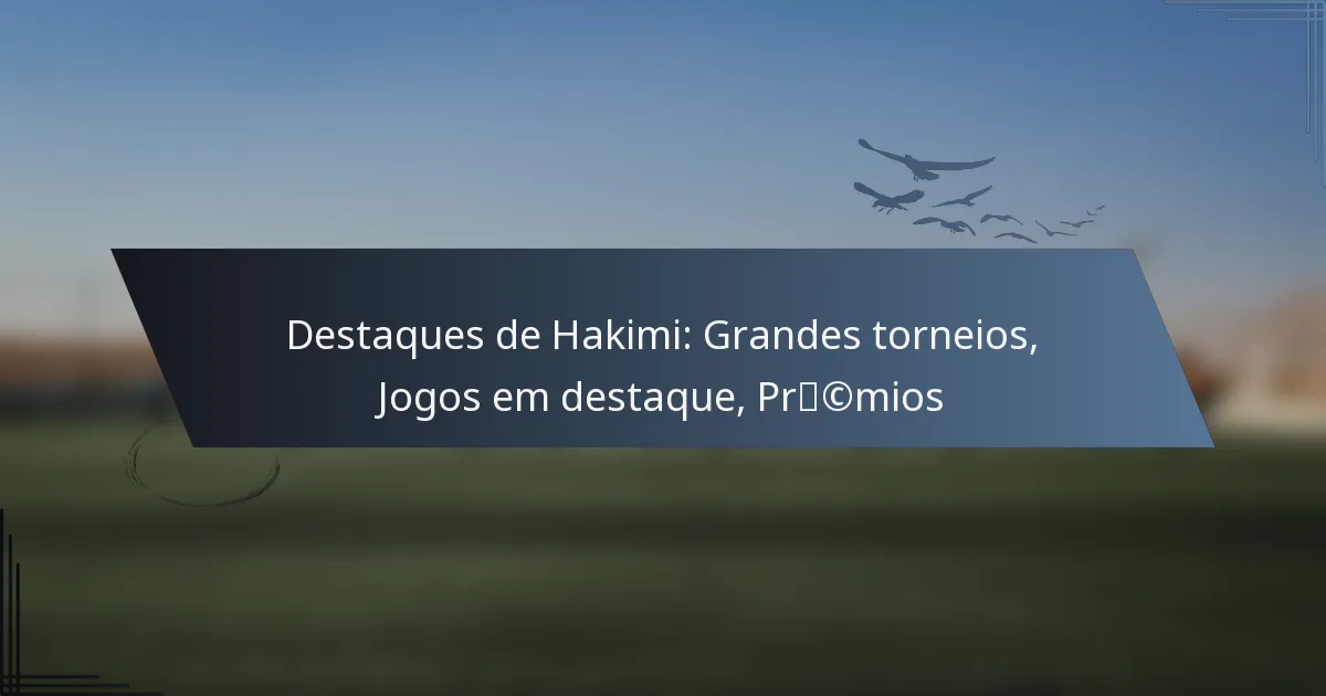 Destaques de Hakimi: Grandes torneios, Jogos em destaque, Prémios