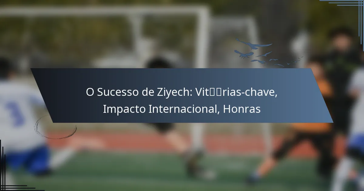 O Sucesso de Ziyech: Vitórias-chave, Impacto Internacional, Honras