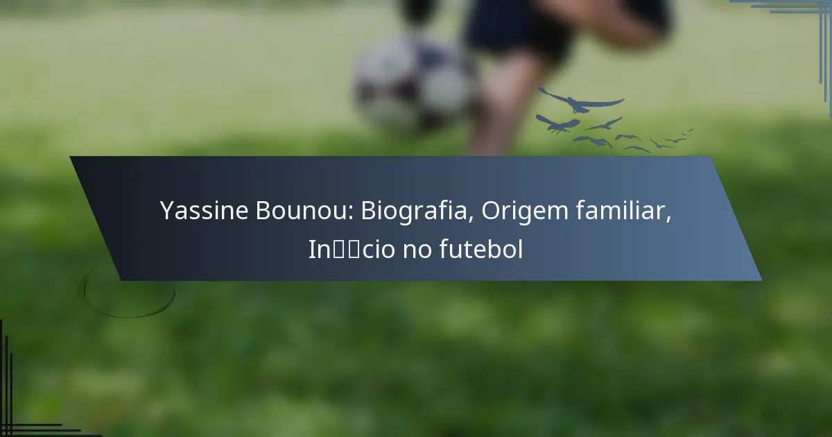 Yassine Bounou: Biografia, Origem familiar, Início no futebol