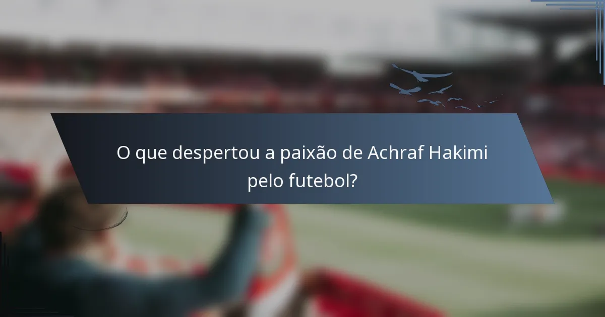 O que despertou a paixão de Achraf Hakimi pelo futebol?