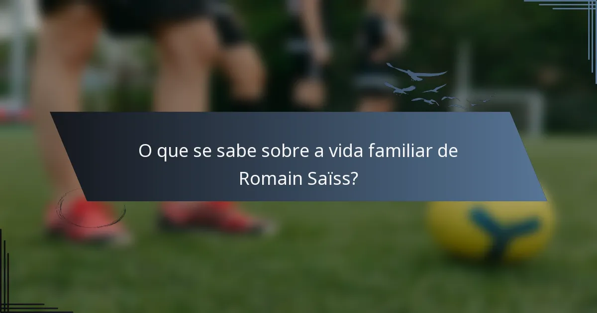 O que se sabe sobre a vida familiar de Romain Saïss?
