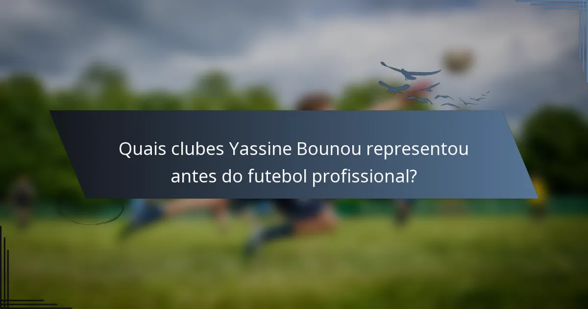 Quais clubes Yassine Bounou representou antes do futebol profissional?