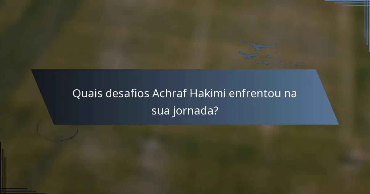 Quais desafios Achraf Hakimi enfrentou na sua jornada?