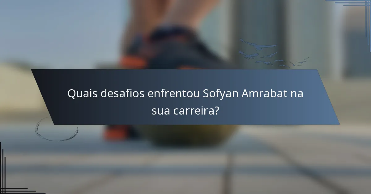 Quais desafios enfrentou Sofyan Amrabat na sua carreira?