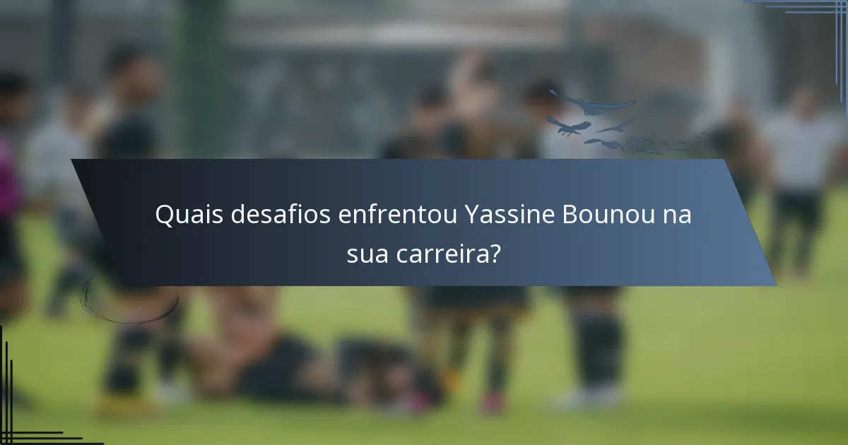 Quais desafios enfrentou Yassine Bounou na sua carreira?