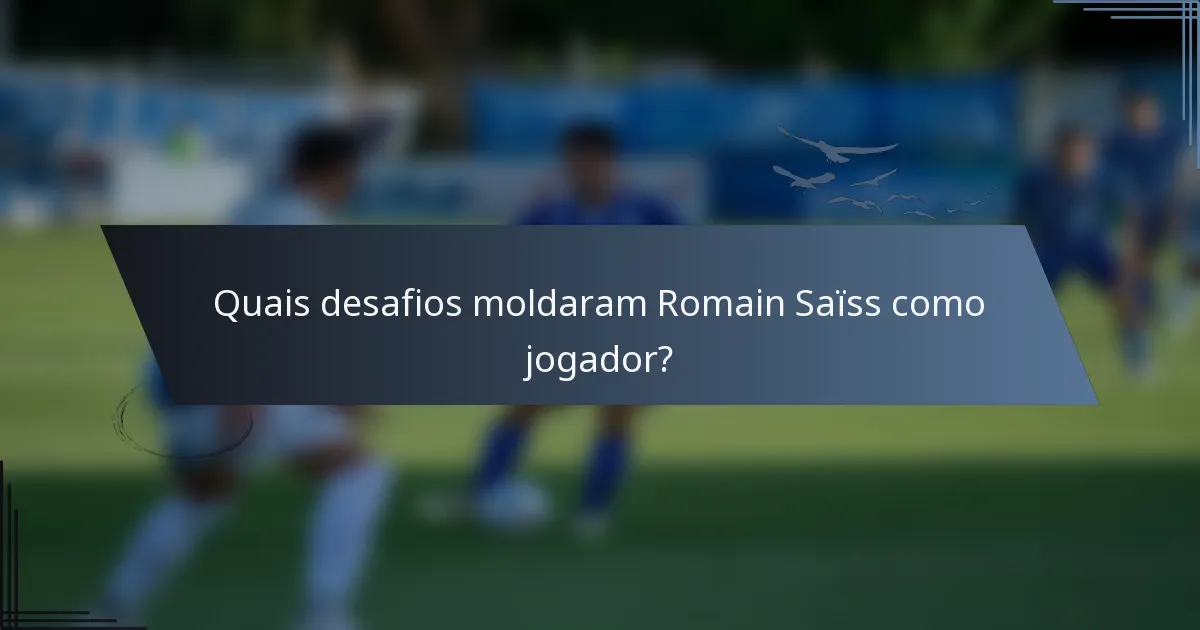 Quais desafios moldaram Romain Saïss como jogador?