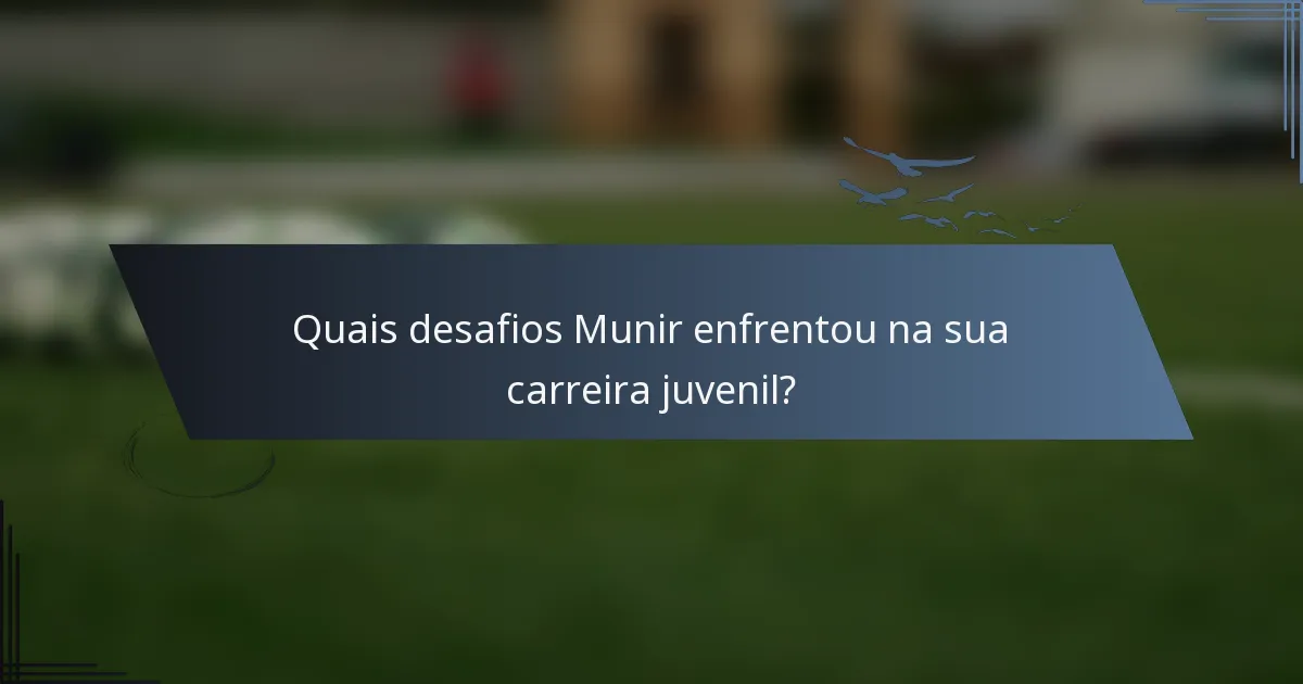 Quais desafios Munir enfrentou na sua carreira juvenil?