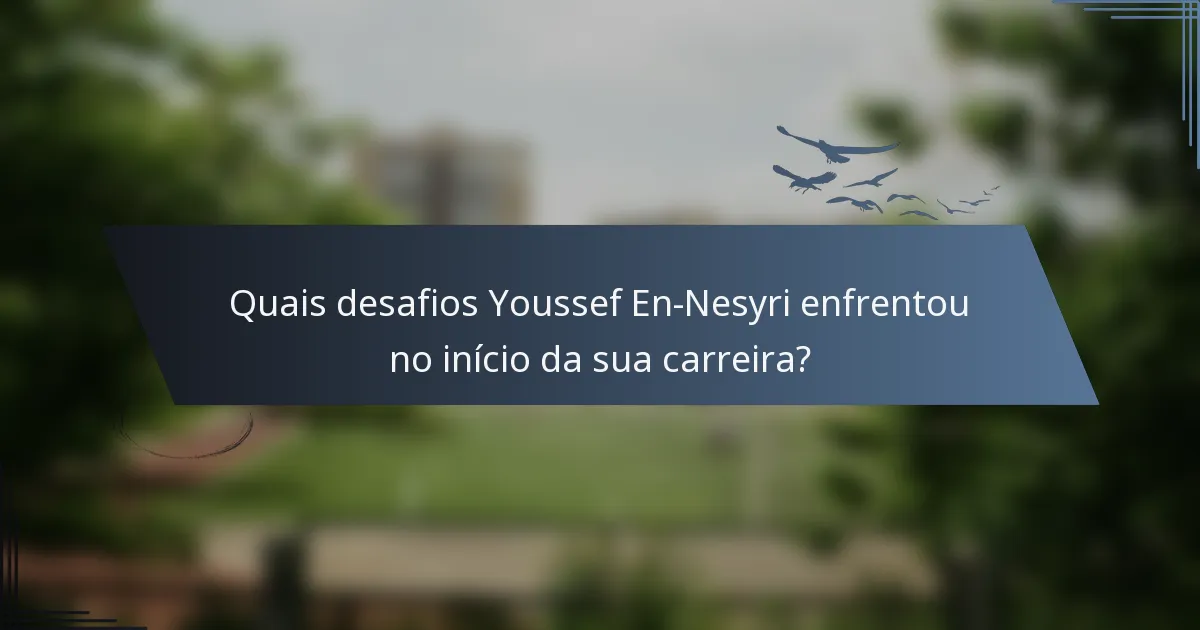 Quais desafios Youssef En-Nesyri enfrentou no início da sua carreira?