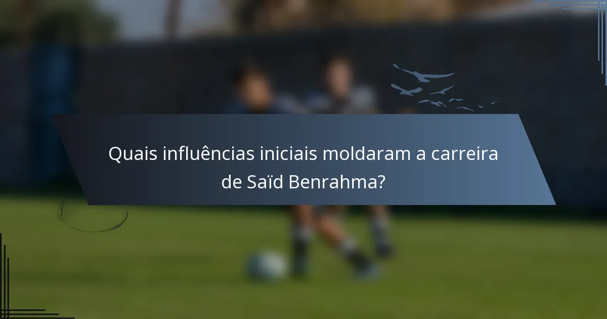 Quais influências iniciais moldaram a carreira de Saïd Benrahma?