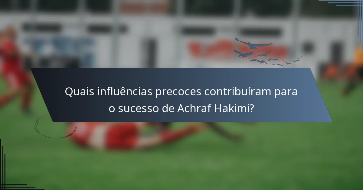 Quais influências precoces contribuíram para o sucesso de Achraf Hakimi?