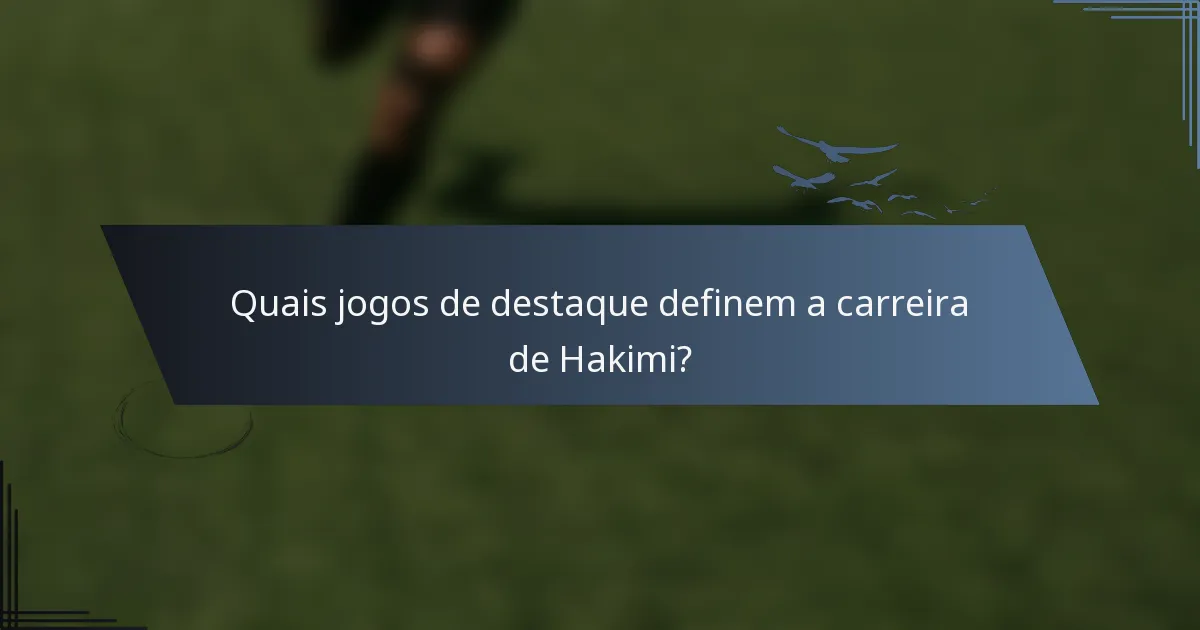 Quais jogos de destaque definem a carreira de Hakimi?