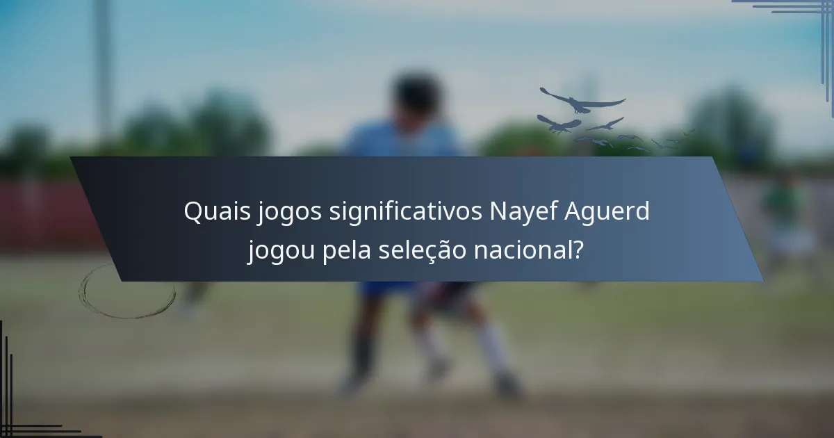 Quais jogos significativos Nayef Aguerd jogou pela seleção nacional?