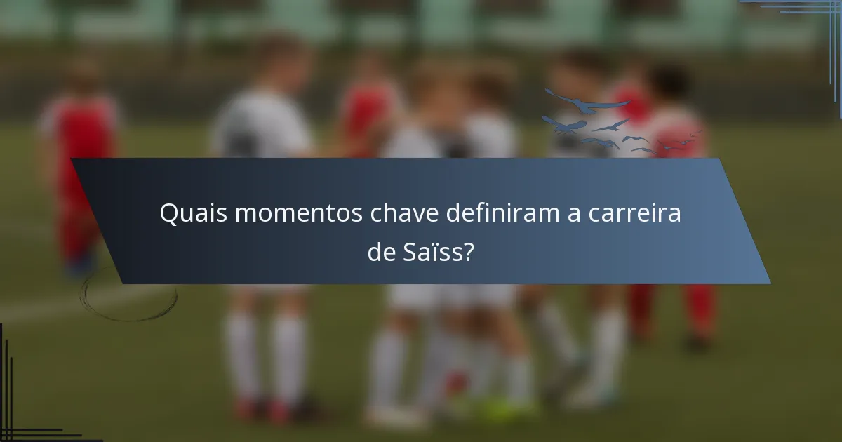 Quais momentos chave definiram a carreira de Saïss?
