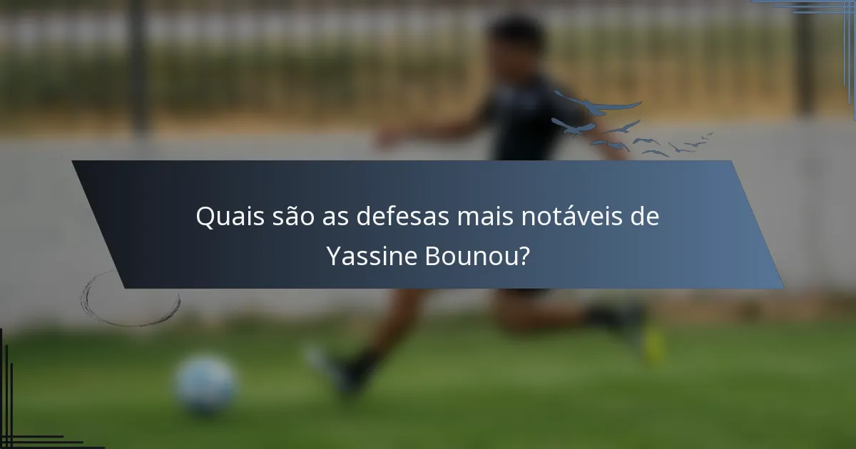 Quais são as defesas mais notáveis de Yassine Bounou?