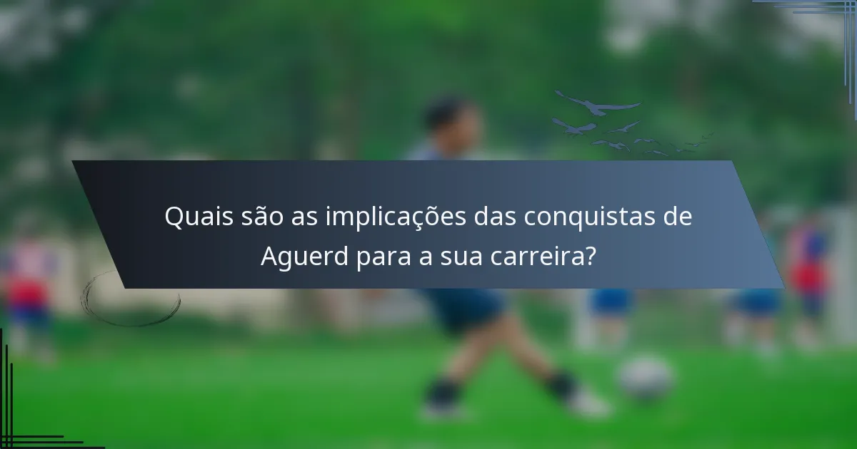Quais são as implicações das conquistas de Aguerd para a sua carreira?