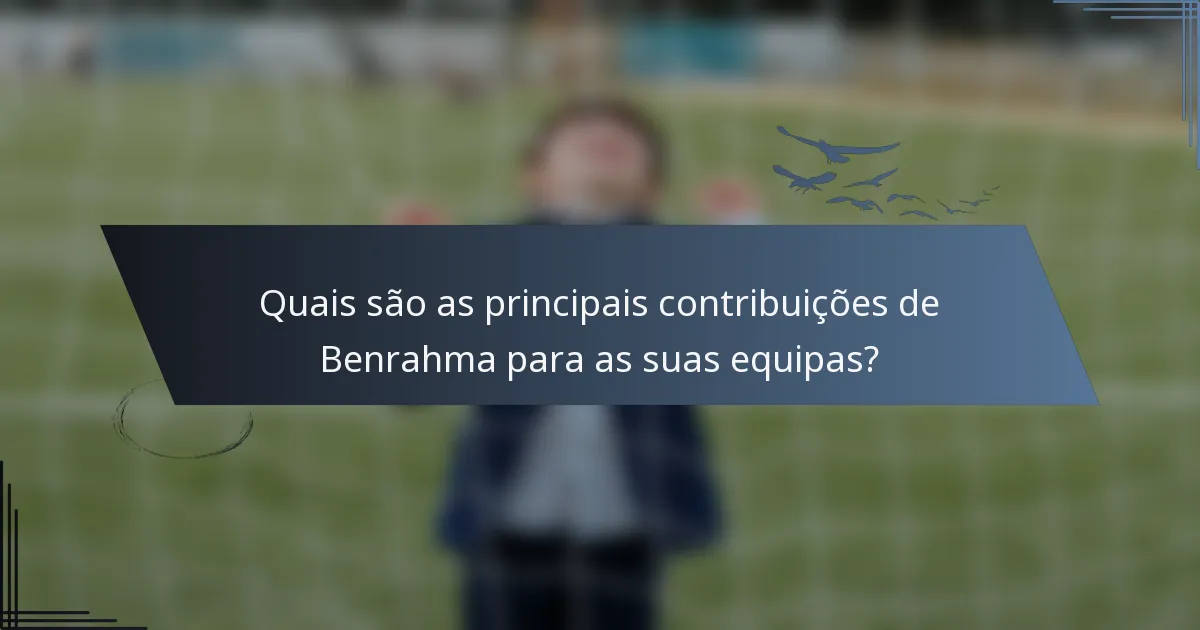 Quais são as principais contribuições de Benrahma para as suas equipas?