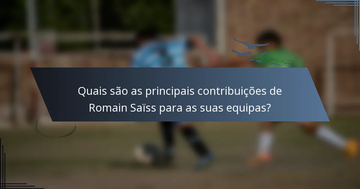 Quais são as principais contribuições de Romain Saïss para as suas equipas?
