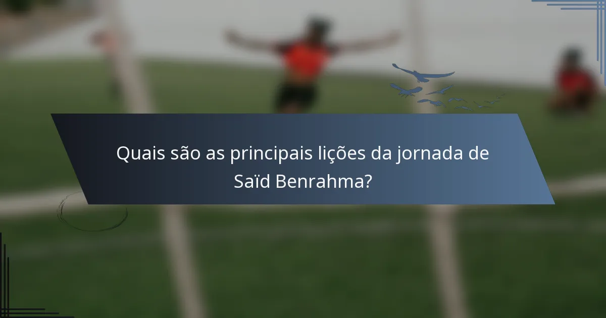Quais são as principais lições da jornada de Saïd Benrahma?