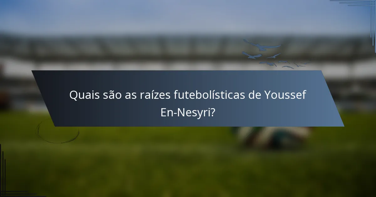 Quais são as raízes futebolísticas de Youssef En-Nesyri?
