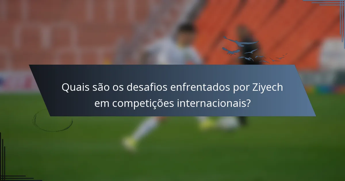 Quais são os desafios enfrentados por Ziyech em competições internacionais?