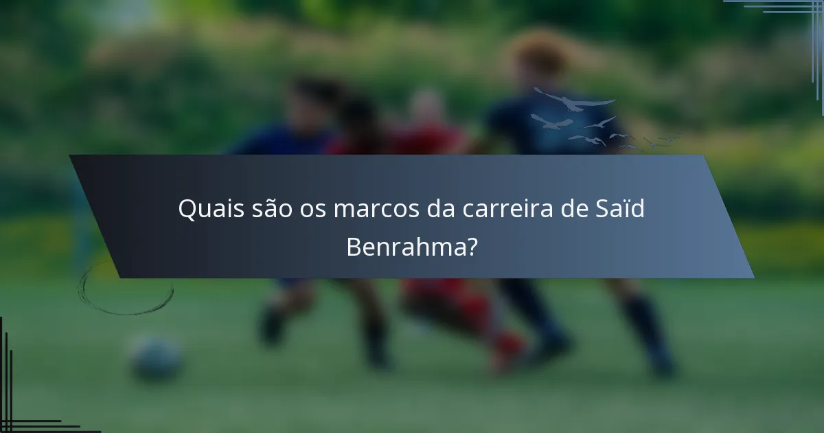 Quais são os marcos da carreira de Saïd Benrahma?