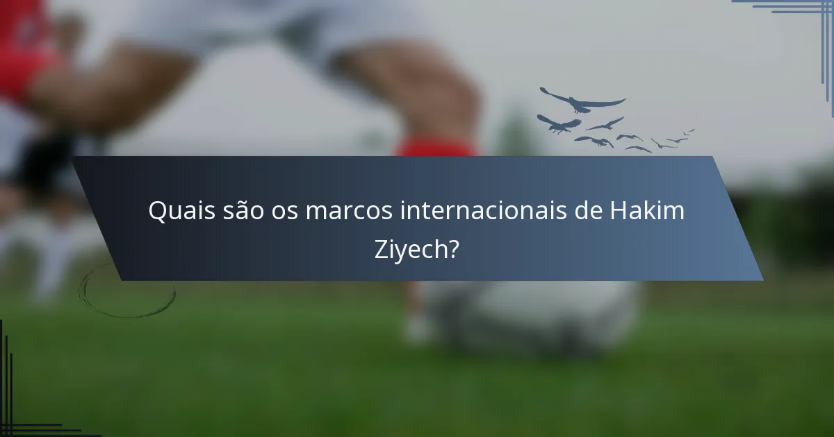 Quais são os marcos internacionais de Hakim Ziyech?