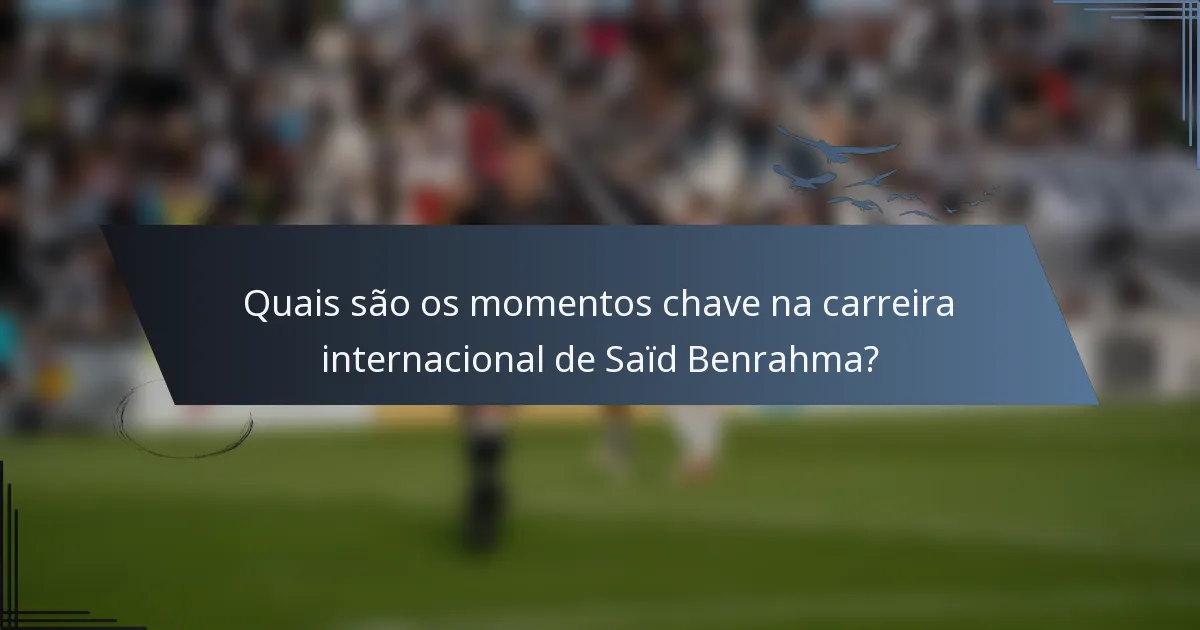 Quais são os momentos chave na carreira internacional de Saïd Benrahma?