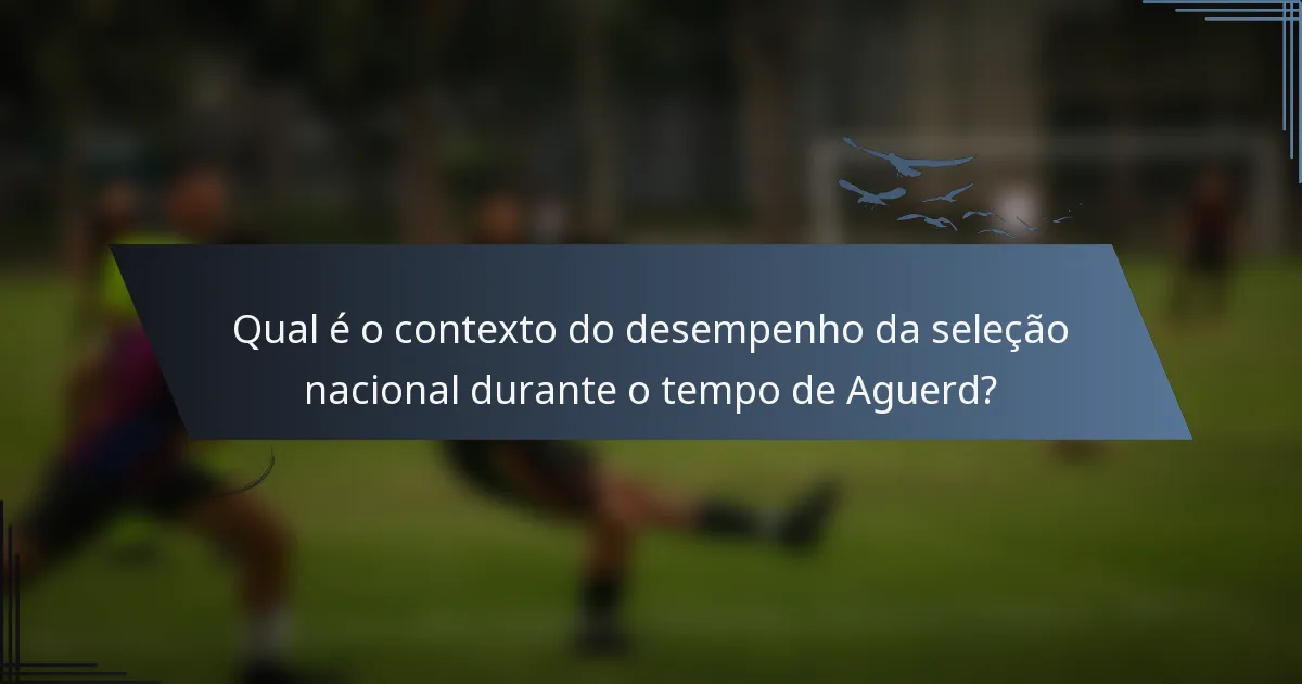 Qual é o contexto do desempenho da seleção nacional durante o tempo de Aguerd?