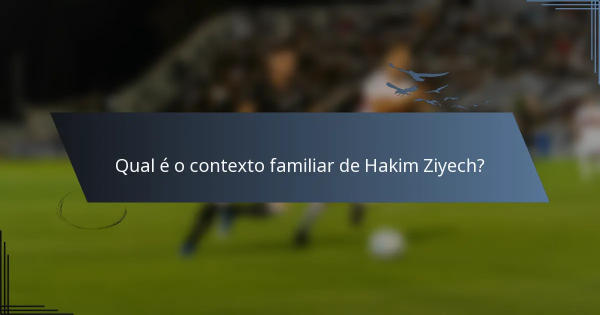 Qual é o contexto familiar de Hakim Ziyech?